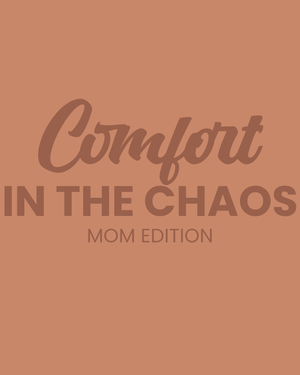 Comfort in the Chaos - Mom Edition